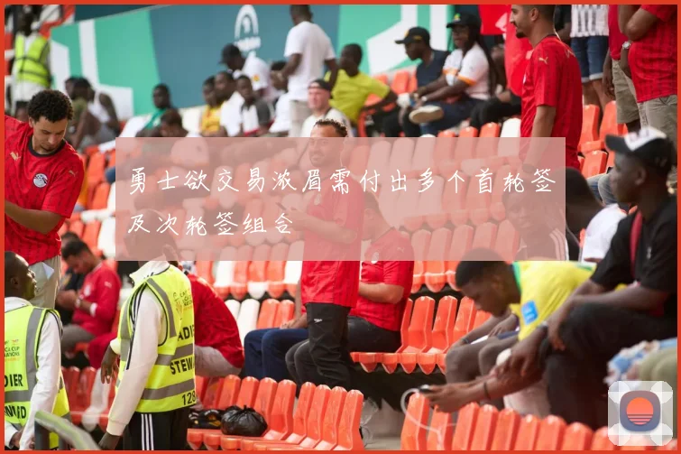 勇士欲交易浓眉需付出多个首轮签及次轮签组合