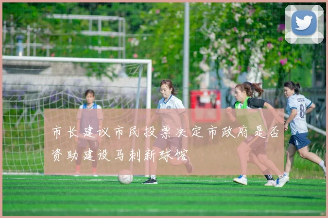 市长建议市民投票决定市政府是否资助建设马刺新球馆